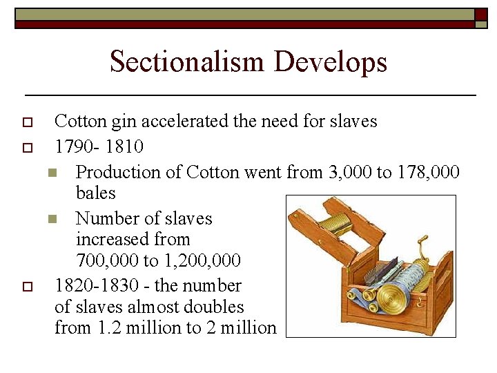Sectionalism Develops o o o Cotton gin accelerated the need for slaves 1790 - Sectionalism Develops o o o Cotton gin accelerated the need for slaves 1790 -