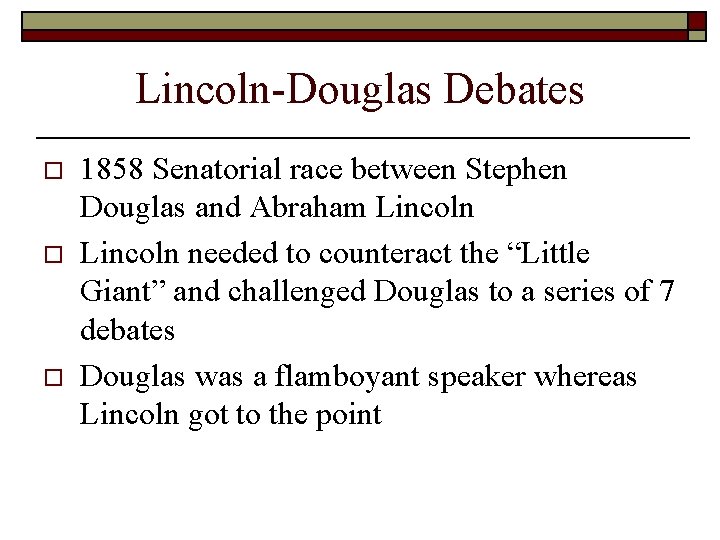 Lincoln-Douglas Debates o o o 1858 Senatorial race between Stephen Douglas and Abraham Lincoln Lincoln-Douglas Debates o o o 1858 Senatorial race between Stephen Douglas and Abraham Lincoln