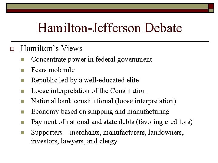 Hamilton-Jefferson Debate o Hamilton’s Views n n n n Concentrate power in federal government Hamilton-Jefferson Debate o Hamilton’s Views n n n n Concentrate power in federal government