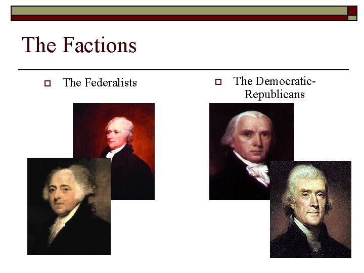 The Factions o The Federalists o The Democratic. Republicans The Factions o The Federalists o The Democratic. Republicans