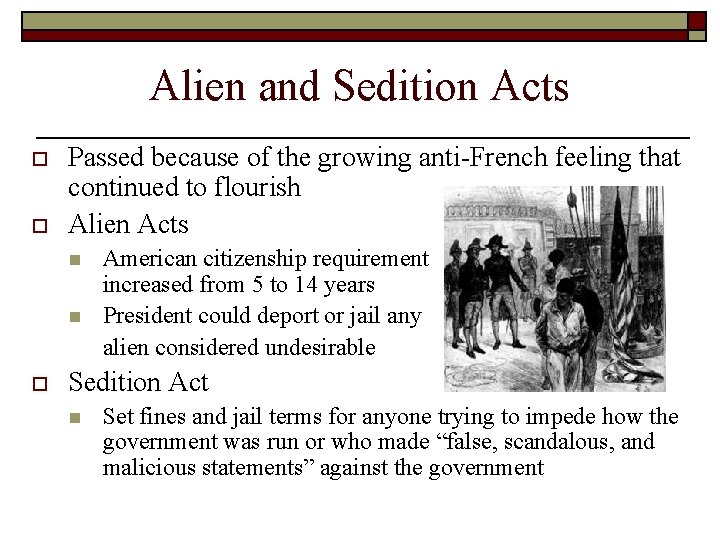 Alien and Sedition Acts o o Passed because of the growing anti-French feeling that Alien and Sedition Acts o o Passed because of the growing anti-French feeling that