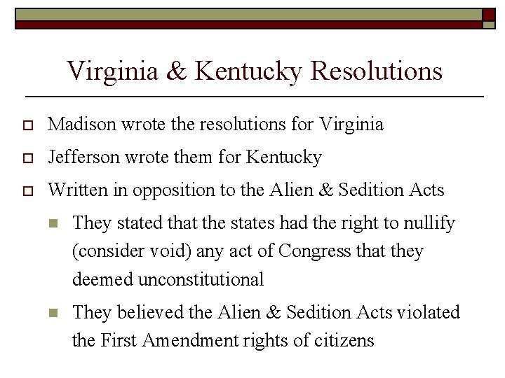 Virginia & Kentucky Resolutions o Madison wrote the resolutions for Virginia o Jefferson wrote Virginia & Kentucky Resolutions o Madison wrote the resolutions for Virginia o Jefferson wrote