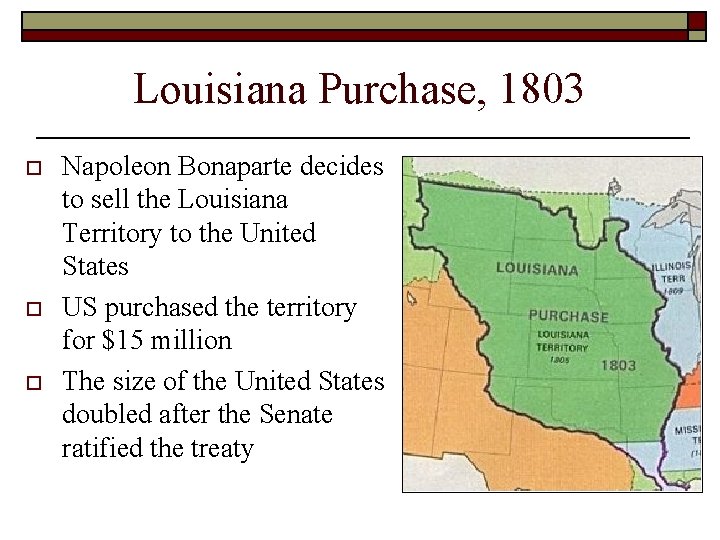 Louisiana Purchase, 1803 o o o Napoleon Bonaparte decides to sell the Louisiana Territory Louisiana Purchase, 1803 o o o Napoleon Bonaparte decides to sell the Louisiana Territory