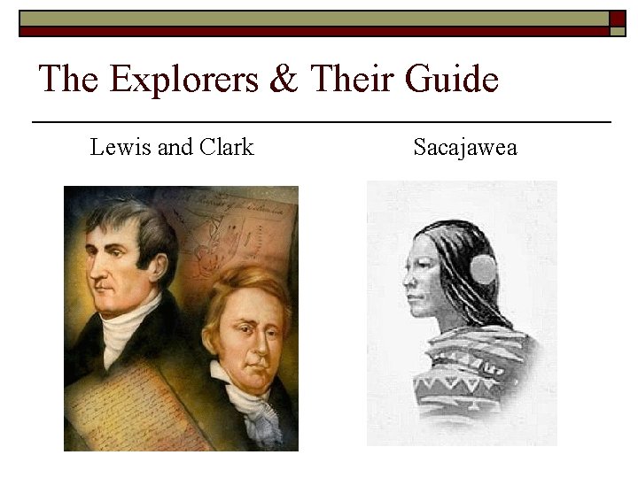 The Explorers & Their Guide Lewis and Clark Sacajawea The Explorers & Their Guide Lewis and Clark Sacajawea