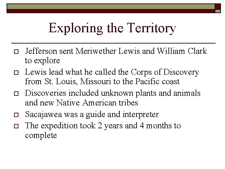 Exploring the Territory o o o Jefferson sent Meriwether Lewis and William Clark to Exploring the Territory o o o Jefferson sent Meriwether Lewis and William Clark to