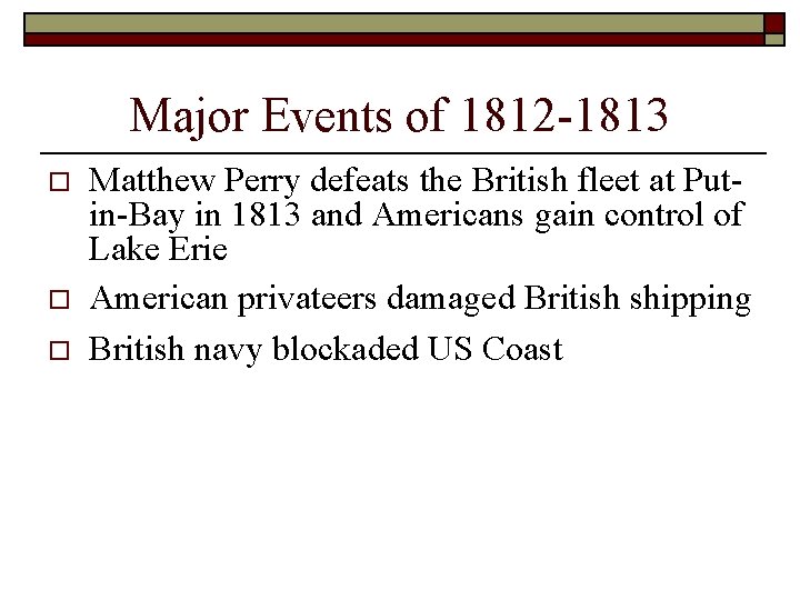 Major Events of 1812 -1813 o o o Matthew Perry defeats the British fleet Major Events of 1812 -1813 o o o Matthew Perry defeats the British fleet