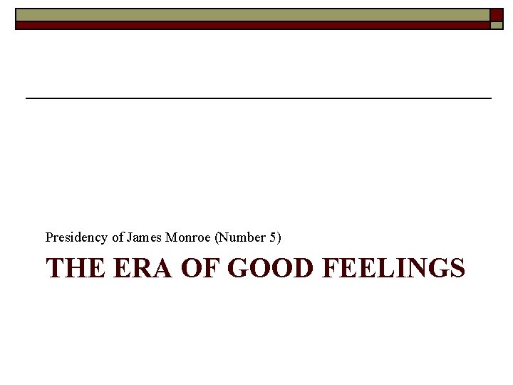 Presidency of James Monroe (Number 5) THE ERA OF GOOD FEELINGS Presidency of James Monroe (Number 5) THE ERA OF GOOD FEELINGS
