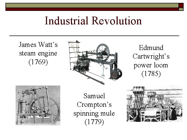 Industrial Revolution James Watt’s steam engine (1769) Edmund Cartwright’s power loom (1785) Samuel Crompton’s Industrial Revolution James Watt’s steam engine (1769) Edmund Cartwright’s power loom (1785) Samuel Crompton’s