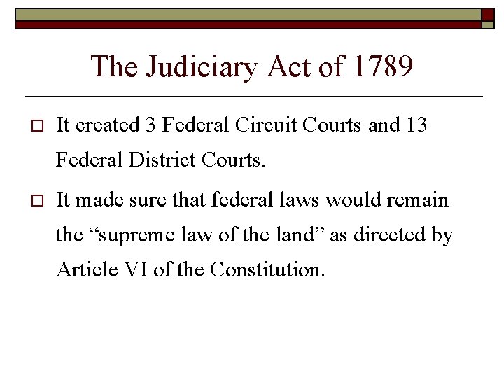 The Judiciary Act of 1789 o It created 3 Federal Circuit Courts and 13 The Judiciary Act of 1789 o It created 3 Federal Circuit Courts and 13