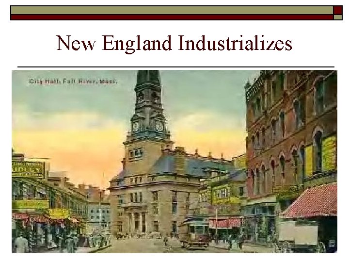 New England Industrializes o o New England will be the first area to industrialization New England Industrializes o o New England will be the first area to industrialization