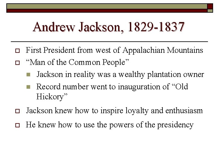 Andrew Jackson, 1829 -1837 o o First President from west of Appalachian Mountains “Man Andrew Jackson, 1829 -1837 o o First President from west of Appalachian Mountains “Man