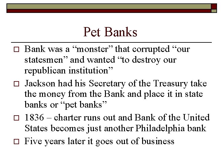 Pet Banks o o Bank was a “monster” that corrupted “our statesmen” and wanted Pet Banks o o Bank was a “monster” that corrupted “our statesmen” and wanted