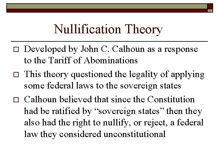 Nullification Theory o o o Developed by John C. Calhoun as a response to Nullification Theory o o o Developed by John C. Calhoun as a response to