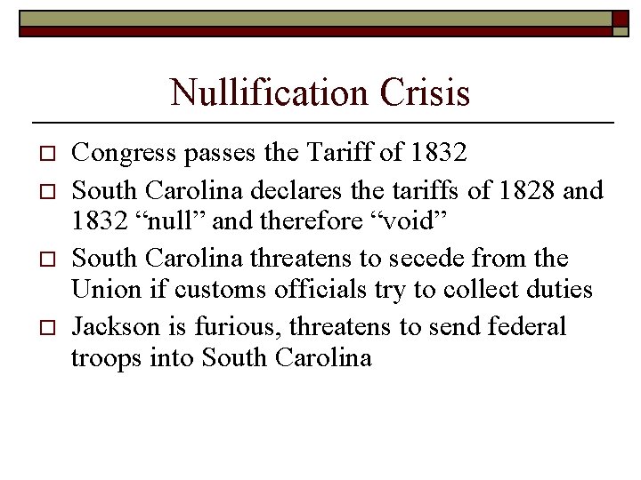 Nullification Crisis o o Congress passes the Tariff of 1832 South Carolina declares the Nullification Crisis o o Congress passes the Tariff of 1832 South Carolina declares the