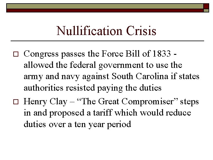 Nullification Crisis o o Congress passes the Force Bill of 1833 allowed the federal Nullification Crisis o o Congress passes the Force Bill of 1833 allowed the federal