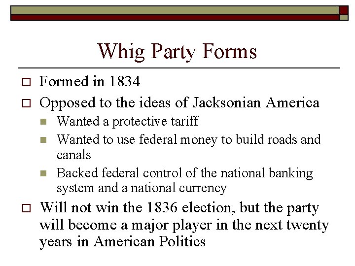 Whig Party Forms o o Formed in 1834 Opposed to the ideas of Jacksonian Whig Party Forms o o Formed in 1834 Opposed to the ideas of Jacksonian