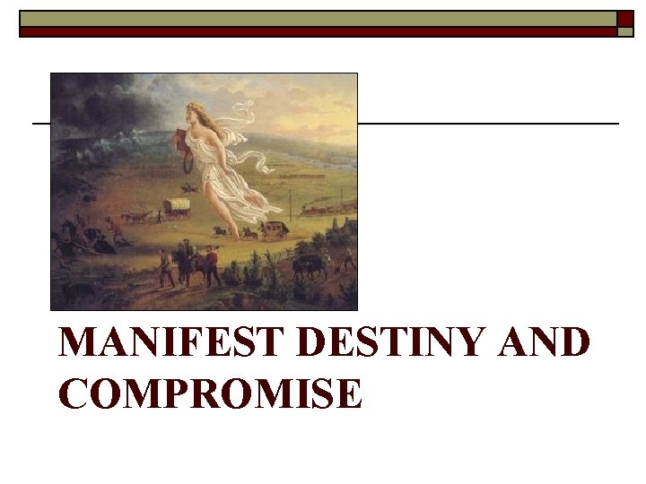 MANIFEST DESTINY AND COMPROMISE MANIFEST DESTINY AND COMPROMISE
