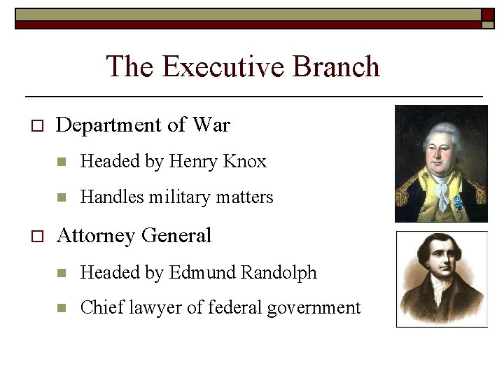 The Executive Branch o o Department of War n Headed by Henry Knox n The Executive Branch o o Department of War n Headed by Henry Knox n