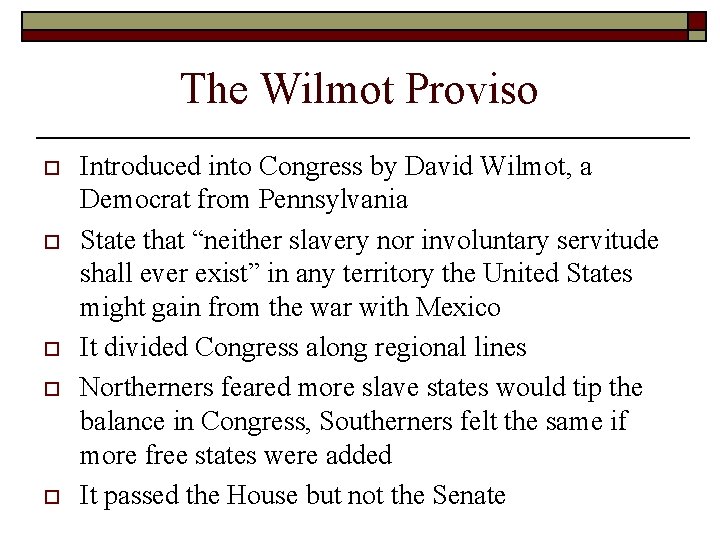 The Wilmot Proviso o o Introduced into Congress by David Wilmot, a Democrat from The Wilmot Proviso o o Introduced into Congress by David Wilmot, a Democrat from