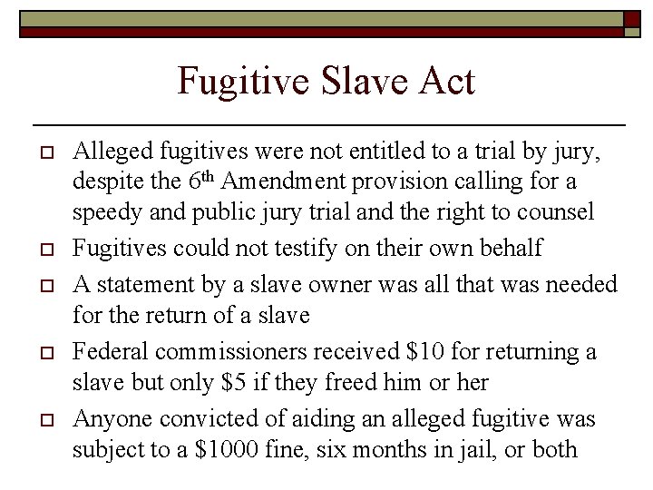 Fugitive Slave Act o o o Alleged fugitives were not entitled to a trial Fugitive Slave Act o o o Alleged fugitives were not entitled to a trial