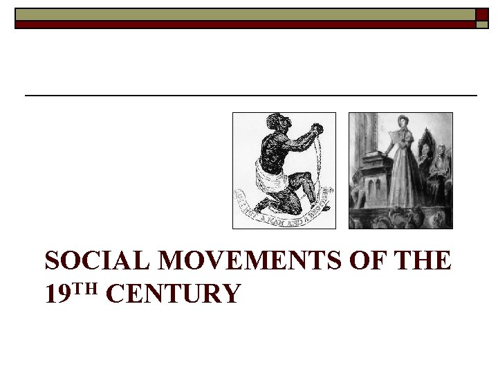 SOCIAL MOVEMENTS OF THE 19 TH CENTURY SOCIAL MOVEMENTS OF THE 19 TH CENTURY