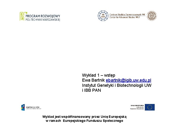 Wyklad 1 – wstęp Ewa Bartnik ebartnik@igib. uw. edu. pl Instytut Genetyki i Biotechnologii