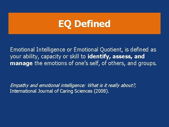 EQ Defined Emotional Intelligence or Emotional Quotient, is defined as your ability, capacity or EQ Defined Emotional Intelligence or Emotional Quotient, is defined as your ability, capacity or