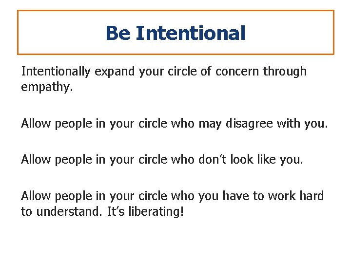 Be Intentionally expand your circle of concern through empathy. Allow people in your circle Be Intentionally expand your circle of concern through empathy. Allow people in your circle