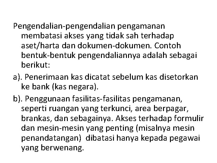 Pengendalian-pengendalian pengamanan membatasi akses yang tidak sah terhadap aset/harta dan dokumen-dokumen. Contoh bentuk-bentuk pengendaliannya