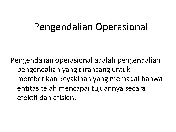 Pengendalian Operasional Pengendalian operasional adalah pengendalian yang dirancang untuk memberikan keyakinan yang memadai bahwa