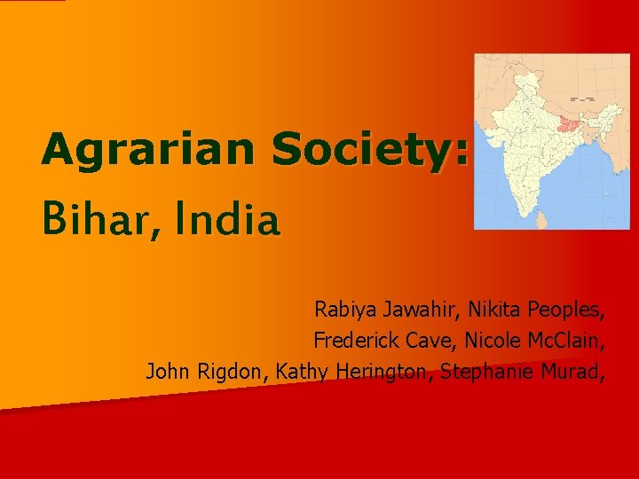 Agrarian Society: Bihar, India Rabiya Jawahir, Nikita Peoples, Frederick Cave, Nicole Mc. Clain, John