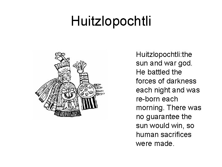 Huitzlopochtli: the sun and war god. He battled the forces of darkness each night Huitzlopochtli: the sun and war god. He battled the forces of darkness each night