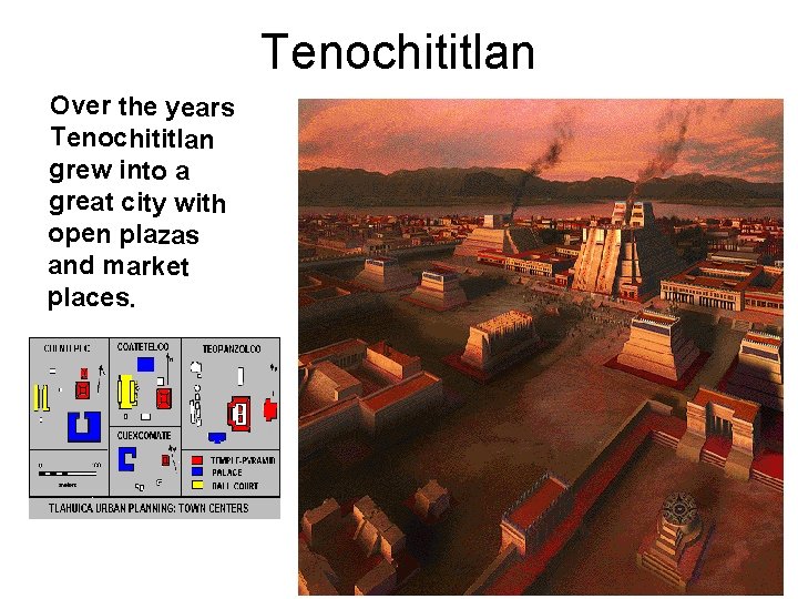 Tenochititlan Over the years Tenochititlan grew into a great city with open plazas and Tenochititlan Over the years Tenochititlan grew into a great city with open plazas and