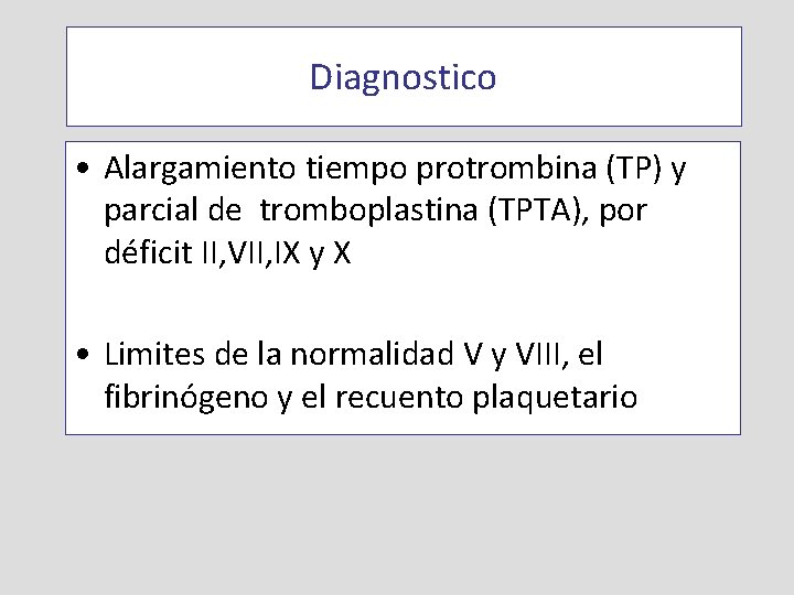 Diagnostico • Alargamiento tiempo protrombina (TP) y parcial de tromboplastina (TPTA), por déficit II,