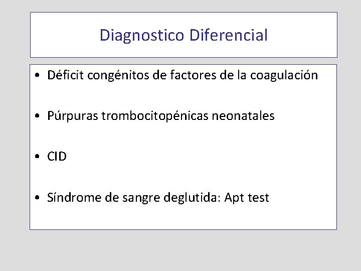 Diagnostico Diferencial • Déficit congénitos de factores de la coagulación • Púrpuras trombocitopénicas neonatales