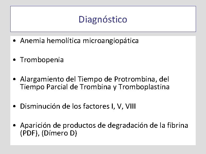 Diagnóstico • Anemia hemolítica microangiopática • Trombopenia • Alargamiento del Tiempo de Protrombina, del