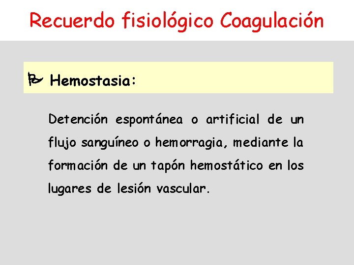 Recuerdo fisiológico Coagulación Hemostasia: Detención espontánea o artificial de un flujo sanguíneo o hemorragia,
