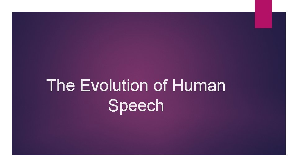 The Evolution of Human Speech The Evolution of Human Speech