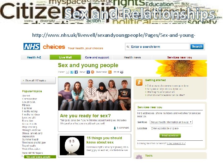 Sex and Relationships http: //www. nhs. uk/livewell/sexandyoungpeople/Pages/Sex-and-youngpeople-hub. aspx Sex and Relationships http: //www. nhs. uk/livewell/sexandyoungpeople/Pages/Sex-and-youngpeople-hub. aspx
