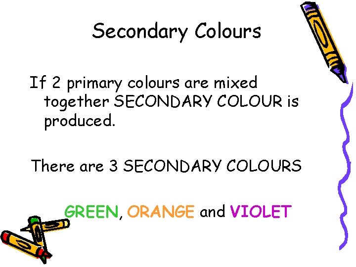 Secondary Colours If 2 primary colours are mixed together SECONDARY COLOUR is produced. There