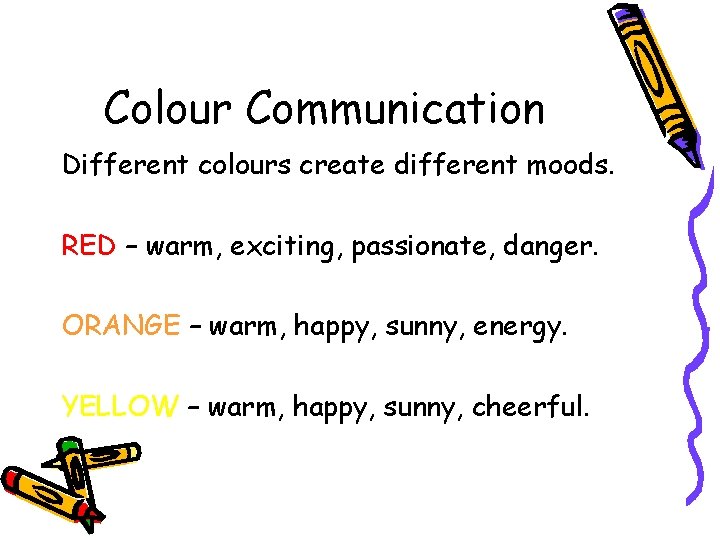 Colour Communication Different colours create different moods. RED – warm, exciting, passionate, danger. ORANGE