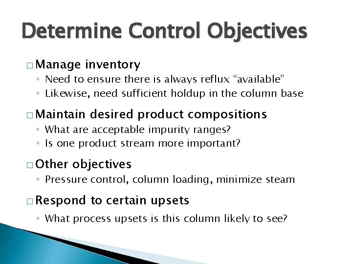 Determine Control Objectives � Manage inventory ◦ Need to ensure there is always reflux
