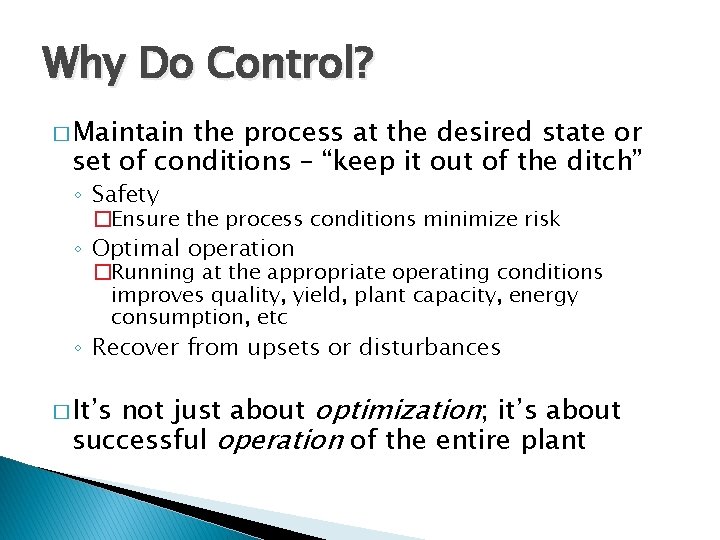 Why Do Control? � Maintain the process at the desired state or set of