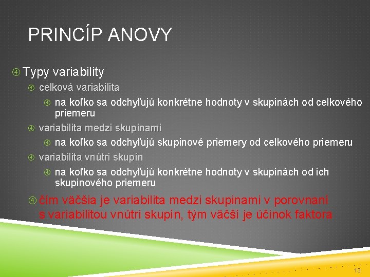 PRINCÍP ANOVY Typy variability celková variabilita na koľko sa odchyľujú konkrétne hodnoty v skupinách