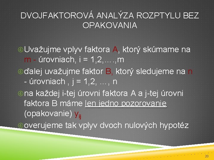 DVOJFAKTOROVÁ ANALÝZA ROZPTYLU BEZ OPAKOVANIA Uvažujme vplyv faktora A, ktorý skúmame na m -