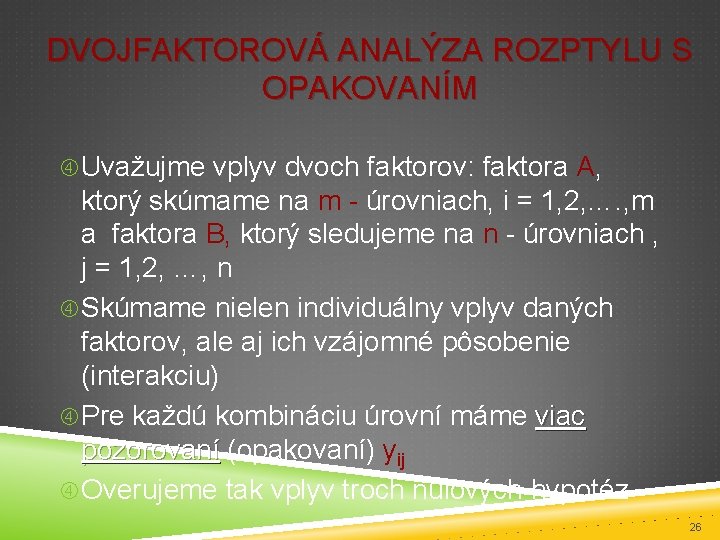 DVOJFAKTOROVÁ ANALÝZA ROZPTYLU S OPAKOVANÍM Uvažujme vplyv dvoch faktorov: faktora A, ktorý skúmame na