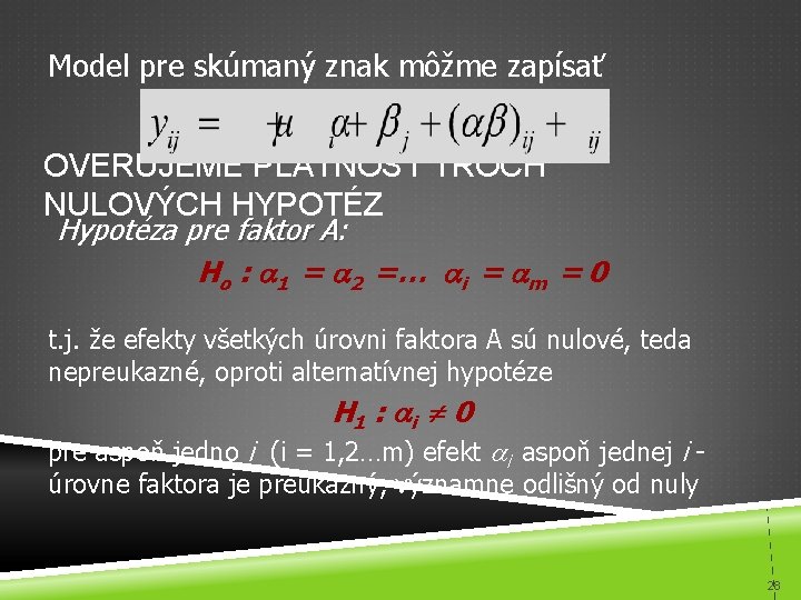 Model pre skúmaný znak môžme zapísať OVERUJEME PLATNOSŤ TROCH NULOVÝCH HYPOTÉZ Hypotéza pre faktor