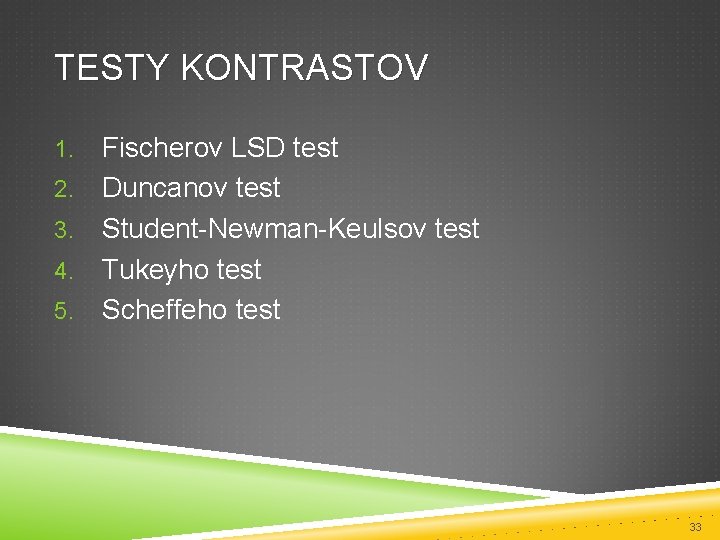 TESTY KONTRASTOV 1. 2. 3. 4. 5. Fischerov LSD test Duncanov test Student-Newman-Keulsov test