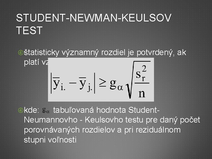 STUDENT-NEWMAN-KEULSOV TEST štatisticky významný rozdiel je potvrdený, ak platí vzťah: kde: tabuľovaná hodnota Student.