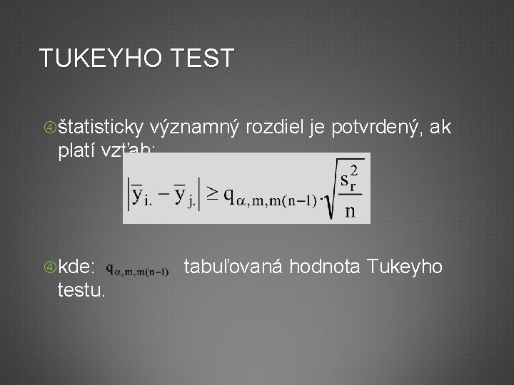 TUKEYHO TEST štatisticky významný rozdiel je potvrdený, ak platí vzťah: kde: tabuľovaná hodnota Tukeyho